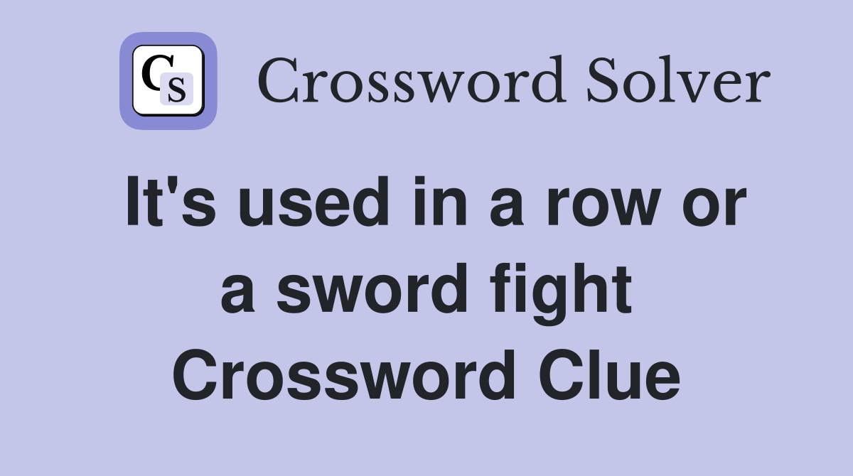 It s used in a row or a sword fight Crossword Clue Answers